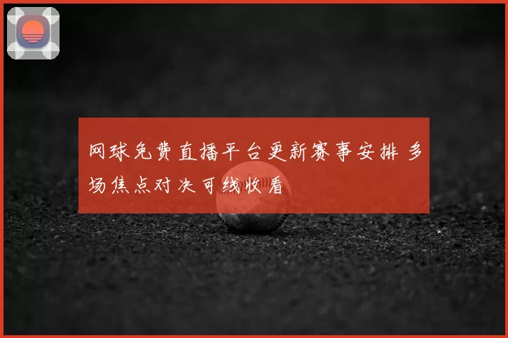 网球免费直播平台更新赛事安排 多场焦点对决可线收看