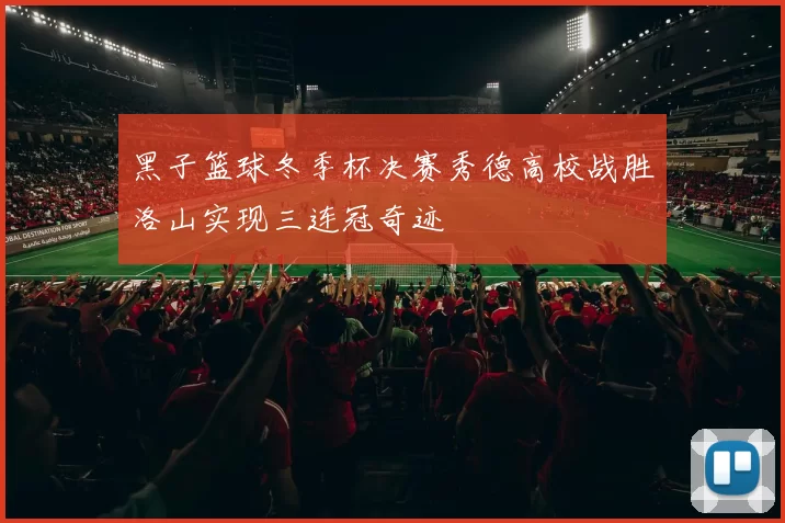 黑子篮球冬季杯决赛秀德高校战胜洛山实现三连冠奇迹