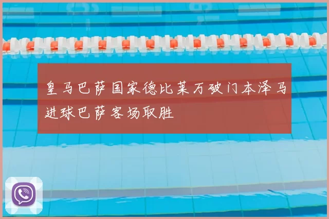 皇马巴萨国家德比莱万破门本泽马进球巴萨客场取胜