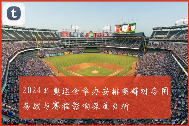 2024年奥运会举办安排明确对各国备战与赛程影响深度分析