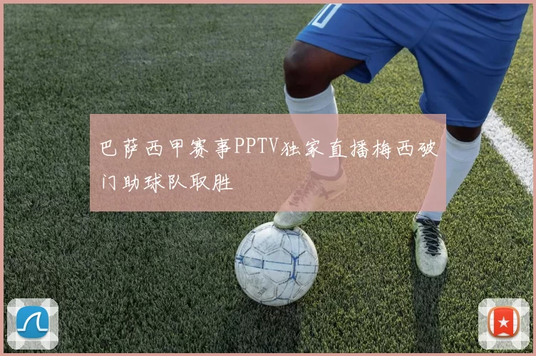 巴萨西甲赛事PPTV独家直播梅西破门助球队取胜